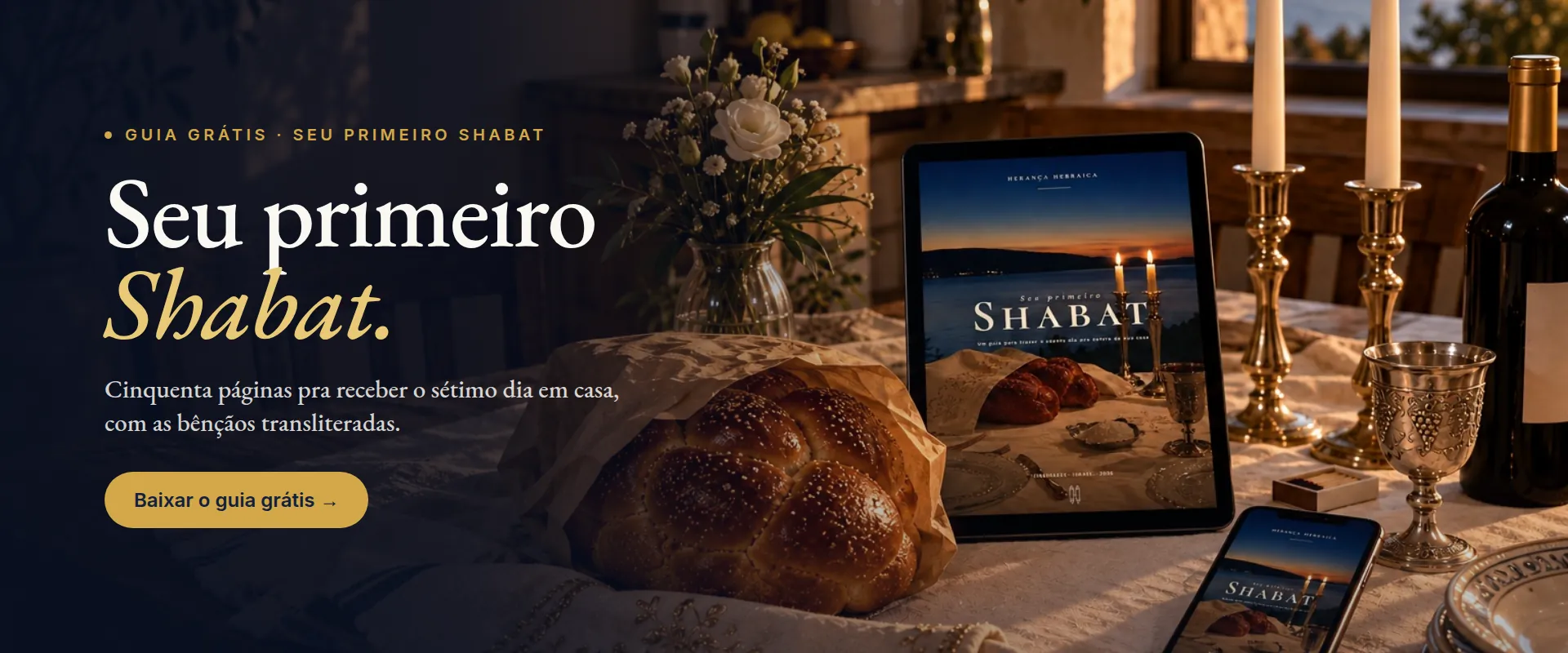 Seu primeiro Shabat: guia grátis de cinquenta páginas pra receber o sétimo dia em casa, com as bênçãos transliteradas. Baixar o guia grátis.